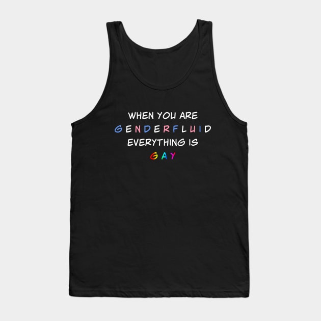 When You are Genderfluid Everything is Gay Tank Top by vanitygames